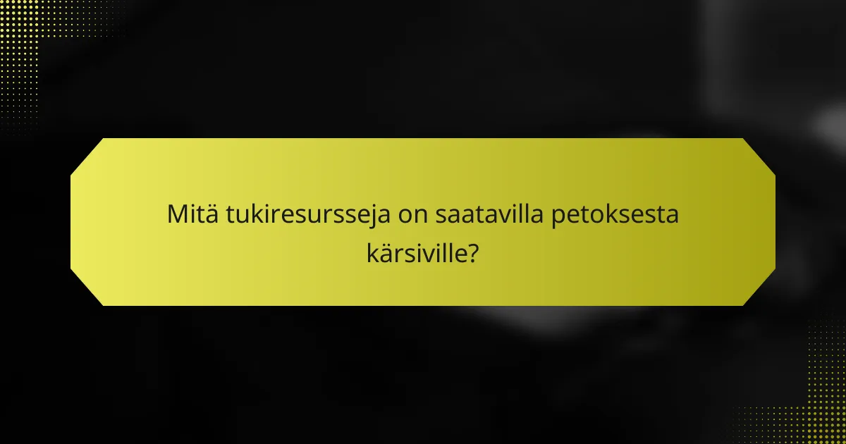 Mitä tukiresursseja on saatavilla petoksesta kärsiville?