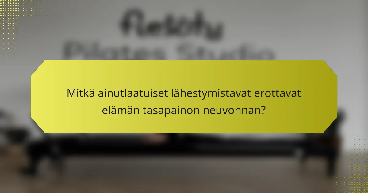 Mitkä ainutlaatuiset lähestymistavat erottavat elämän tasapainon neuvonnan?