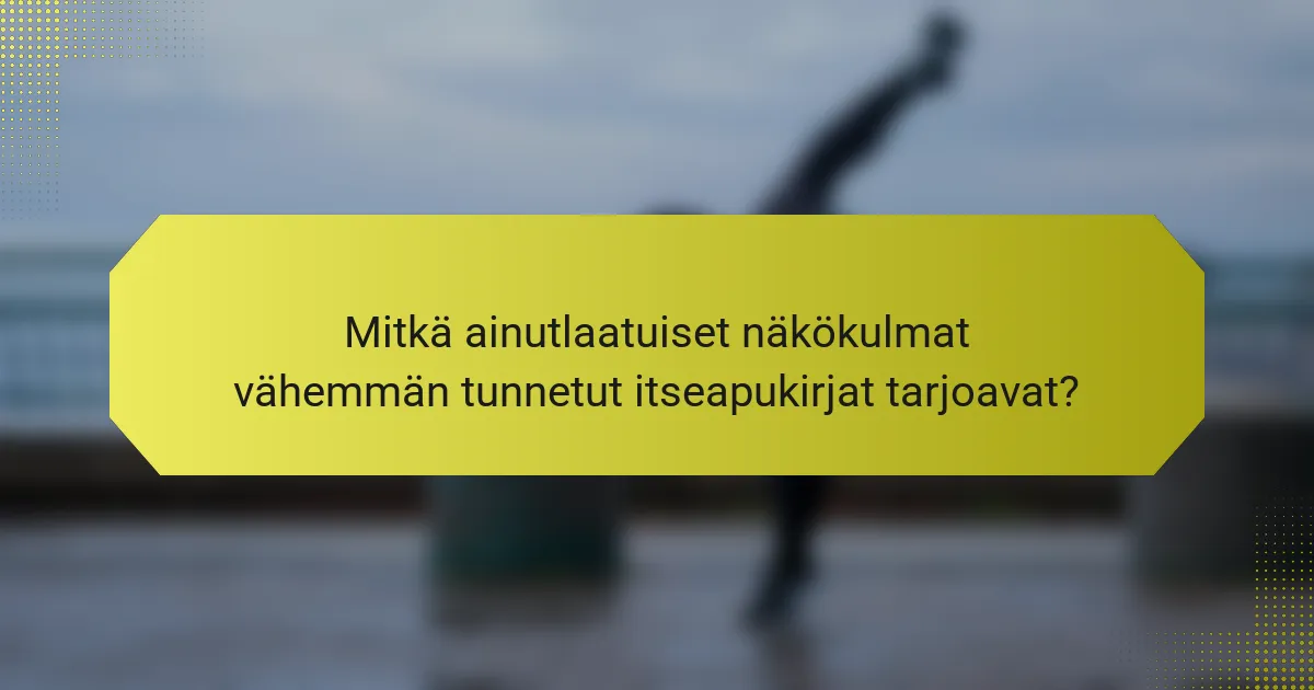 Mitkä ainutlaatuiset näkökulmat vähemmän tunnetut itseapukirjat tarjoavat?