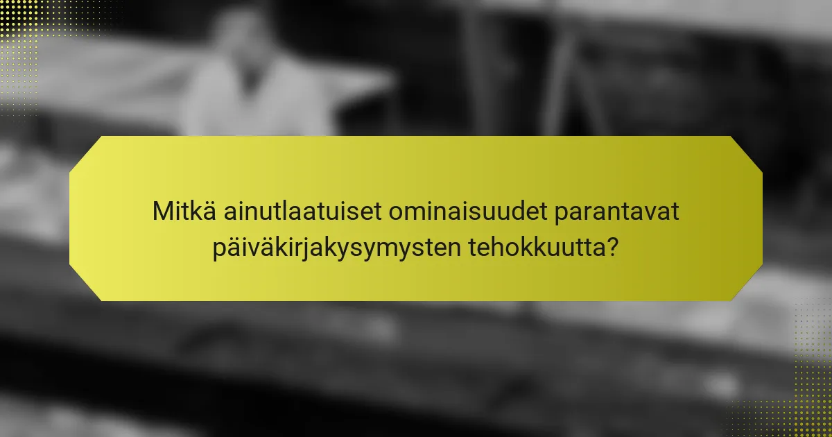 Mitkä ainutlaatuiset ominaisuudet parantavat päiväkirjakysymysten tehokkuutta?
