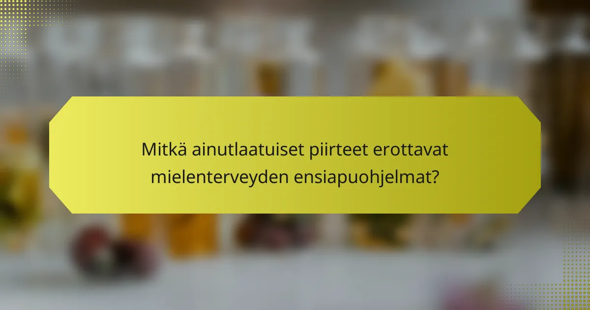 Mitkä ainutlaatuiset piirteet erottavat mielenterveyden ensiapuohjelmat?