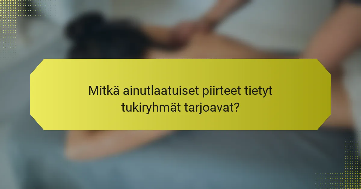 Mitkä ainutlaatuiset piirteet tietyt tukiryhmät tarjoavat?