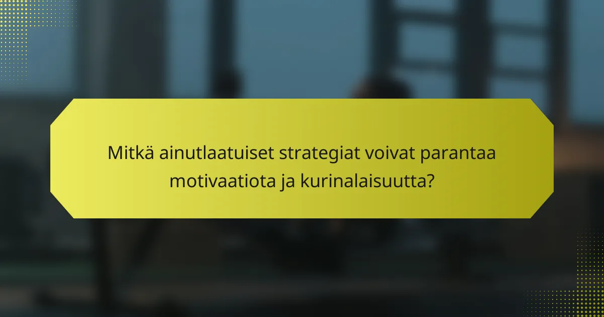 Mitkä ainutlaatuiset strategiat voivat parantaa motivaatiota ja kurinalaisuutta?
