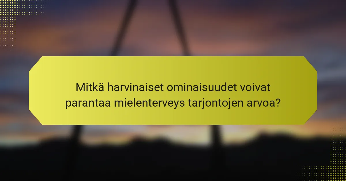 Mitkä harvinaiset ominaisuudet voivat parantaa mielenterveys tarjontojen arvoa?
