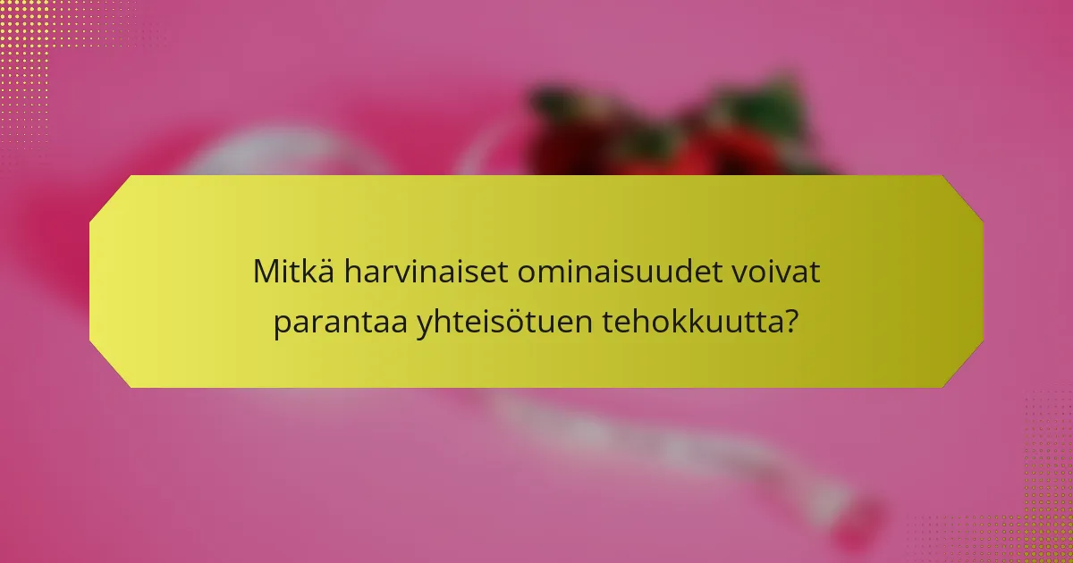 Mitkä harvinaiset ominaisuudet voivat parantaa yhteisötuen tehokkuutta?