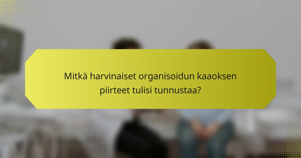 Mitkä harvinaiset organisoidun kaaoksen piirteet tulisi tunnustaa?