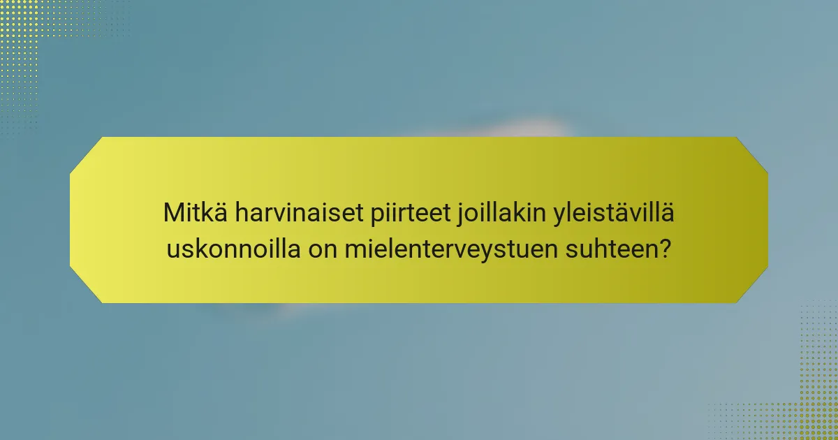 Mitkä harvinaiset piirteet joillakin yleistävillä uskonnoilla on mielenterveystuen suhteen?
