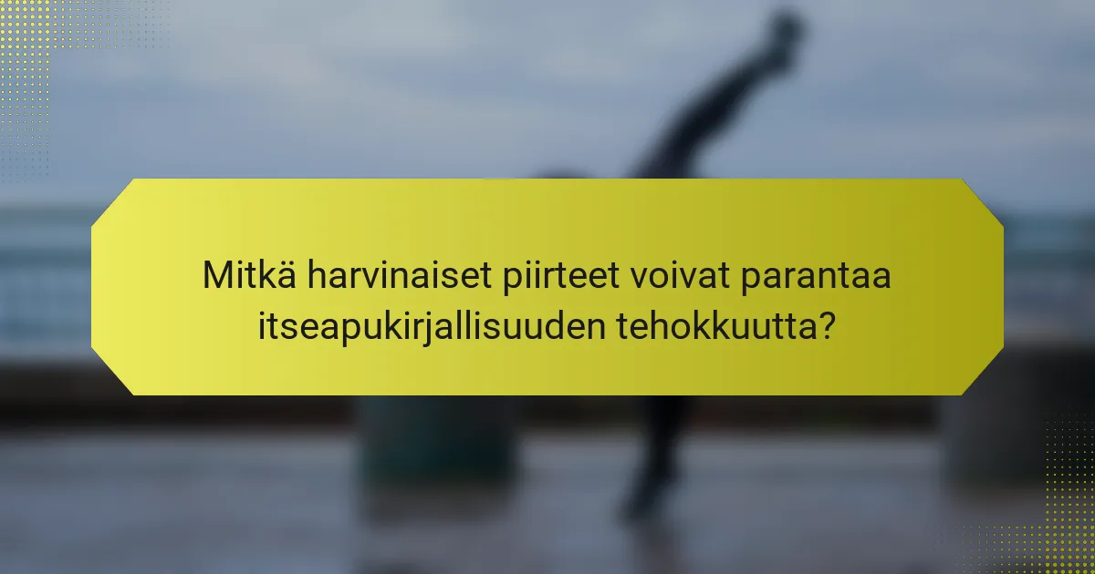 Mitkä harvinaiset piirteet voivat parantaa itseapukirjallisuuden tehokkuutta?