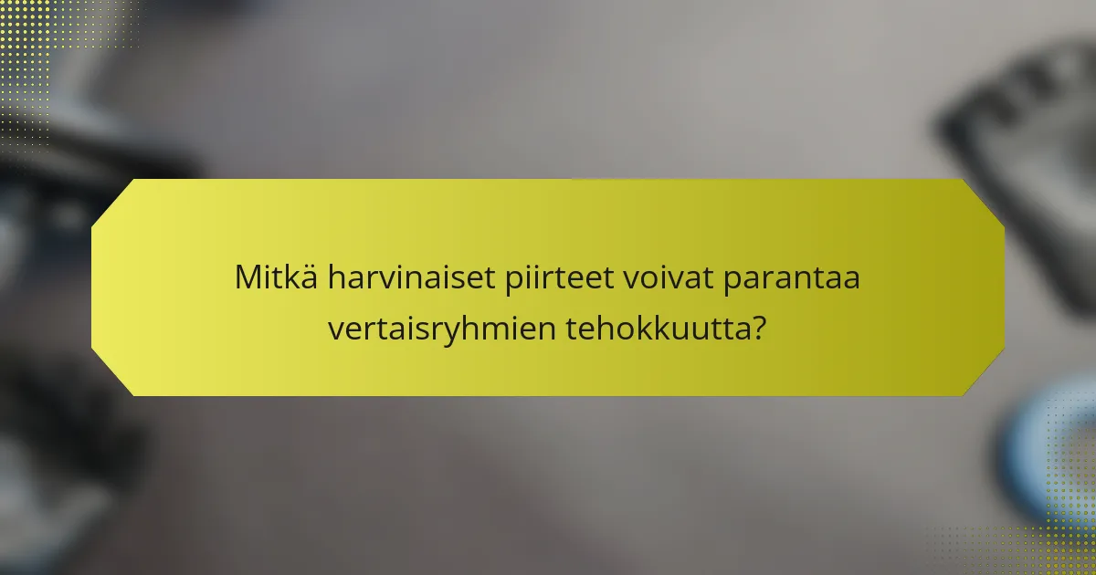 Mitkä harvinaiset piirteet voivat parantaa vertaisryhmien tehokkuutta?
