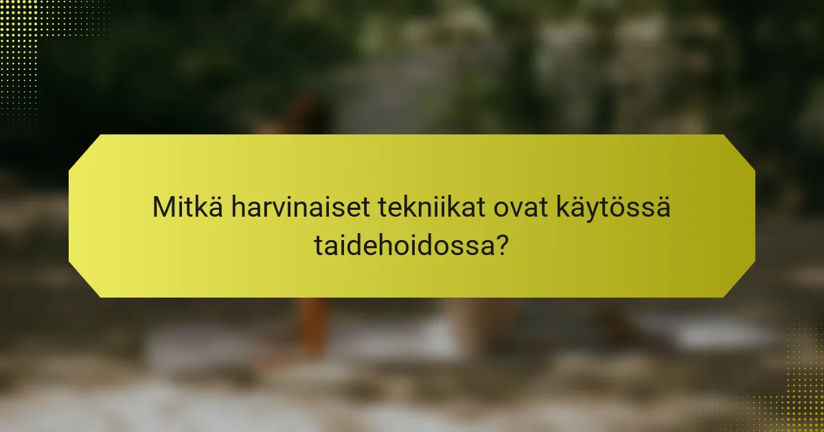 Mitkä harvinaiset tekniikat ovat käytössä taidehoidossa?