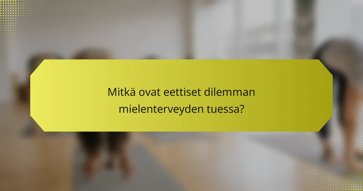 Mitkä ovat eettiset dilemman mielenterveyden tuessa?