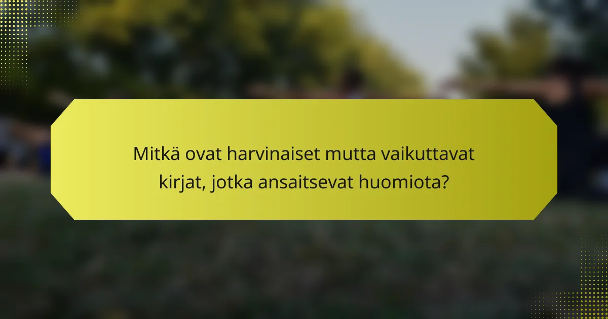 Mitkä ovat harvinaiset mutta vaikuttavat kirjat, jotka ansaitsevat huomiota?