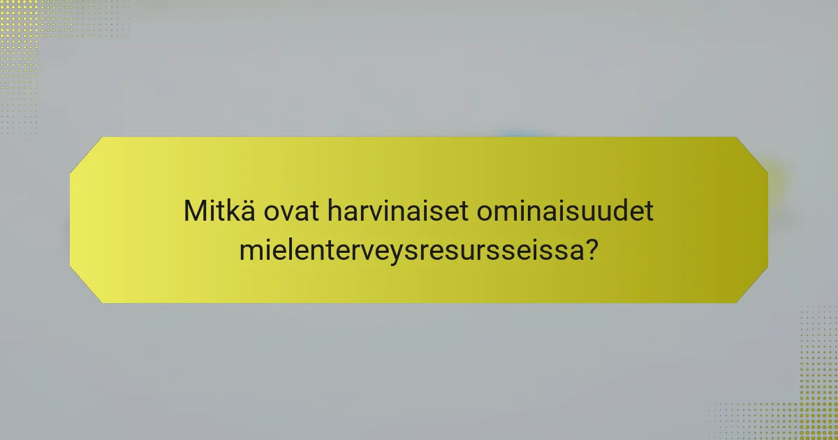 Mitkä ovat harvinaiset ominaisuudet mielenterveysresursseissa?
