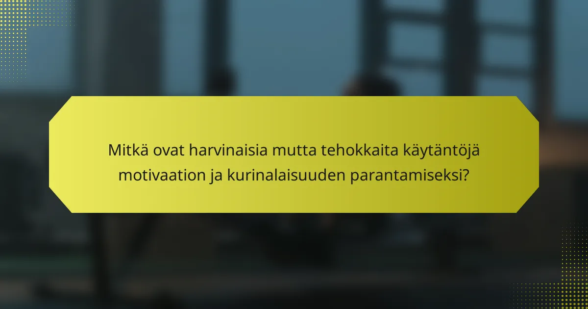 Mitkä ovat harvinaisia mutta tehokkaita käytäntöjä motivaation ja kurinalaisuuden parantamiseksi?