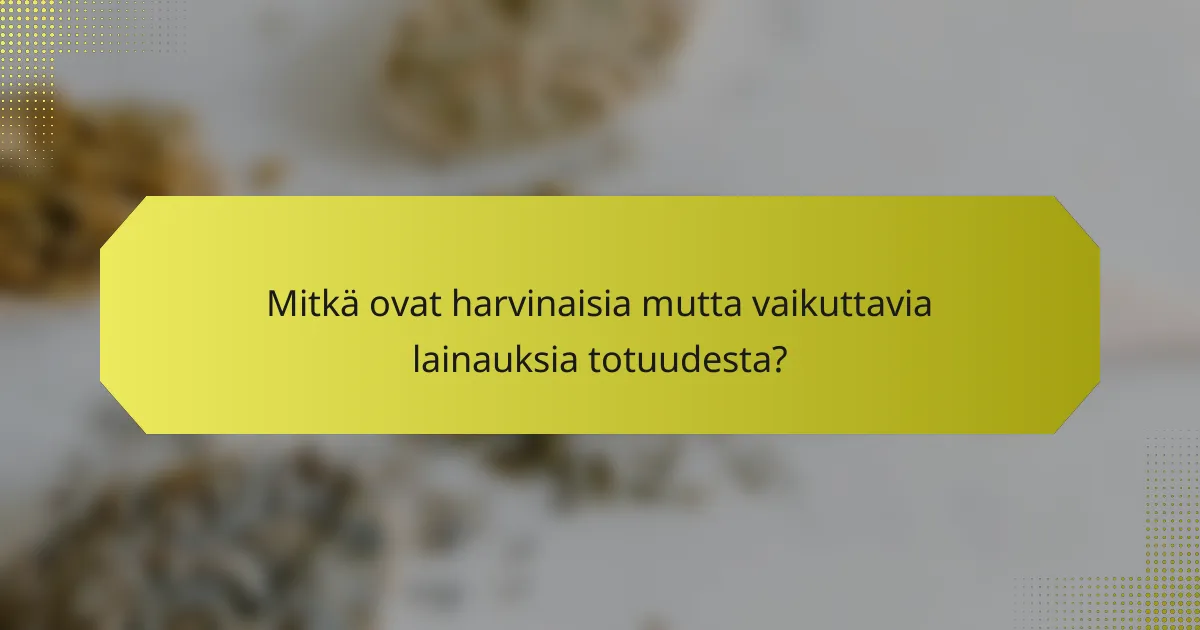 Mitkä ovat harvinaisia mutta vaikuttavia lainauksia totuudesta?