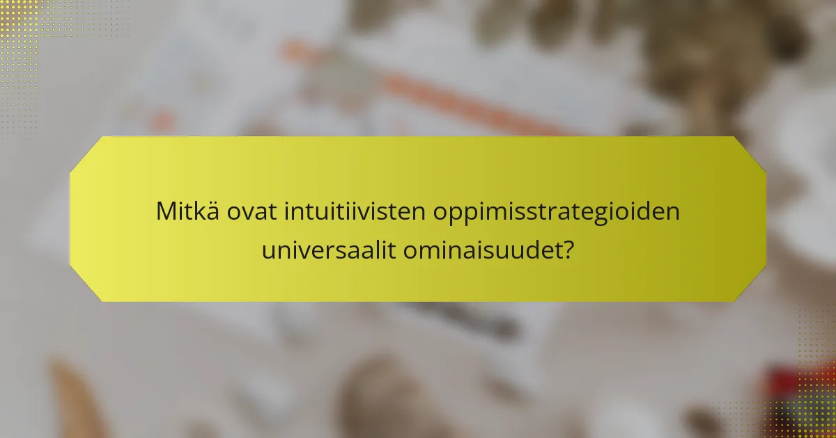 Mitkä ovat intuitiivisten oppimisstrategioiden universaalit ominaisuudet?