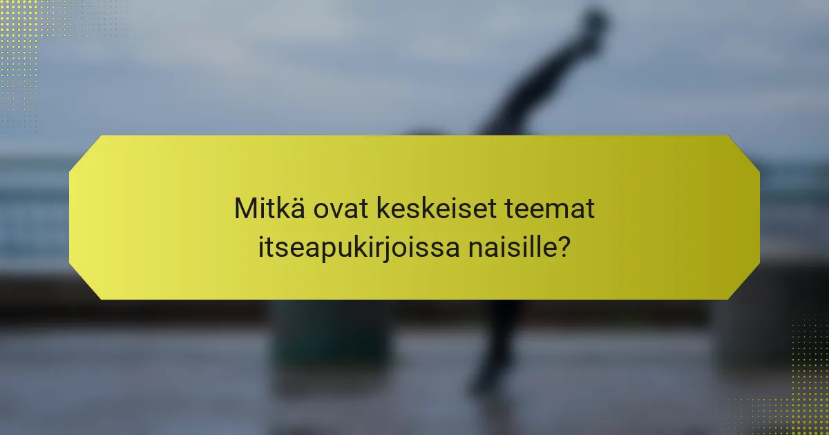 Mitkä ovat keskeiset teemat itseapukirjoissa naisille?