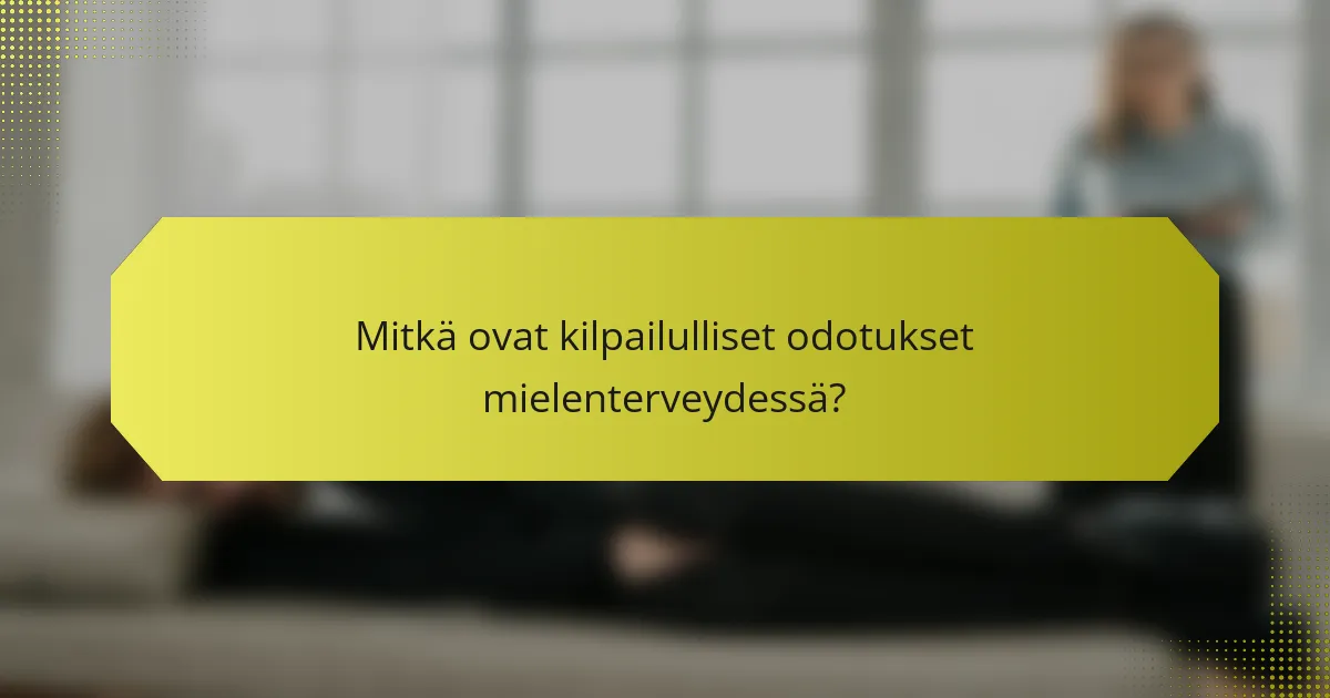 Mitkä ovat kilpailulliset odotukset mielenterveydessä?