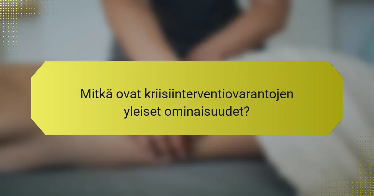 Mitkä ovat kriisiinterventiovarantojen yleiset ominaisuudet?