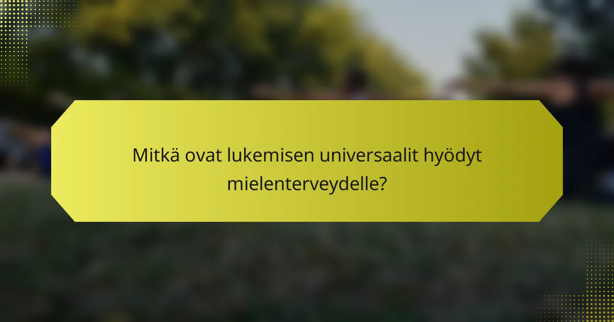 Mitkä ovat lukemisen universaalit hyödyt mielenterveydelle?