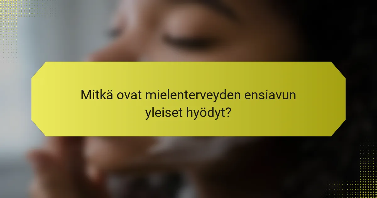 Mitkä ovat mielenterveyden ensiavun yleiset hyödyt?