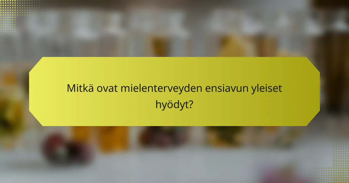 Mitkä ovat mielenterveyden ensiavun yleiset hyödyt?