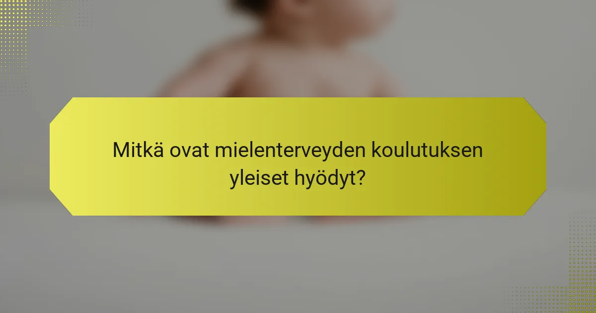 Mitkä ovat mielenterveyden koulutuksen yleiset hyödyt?