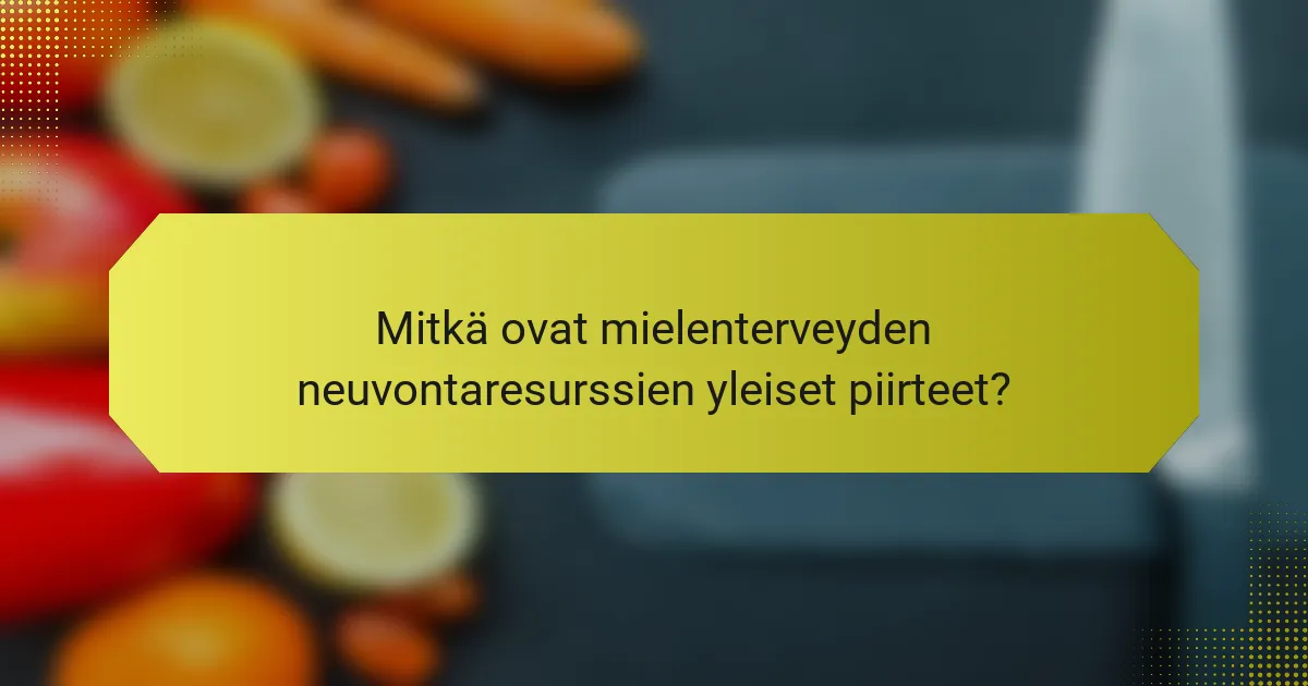Mitkä ovat mielenterveyden neuvontaresurssien yleiset piirteet?