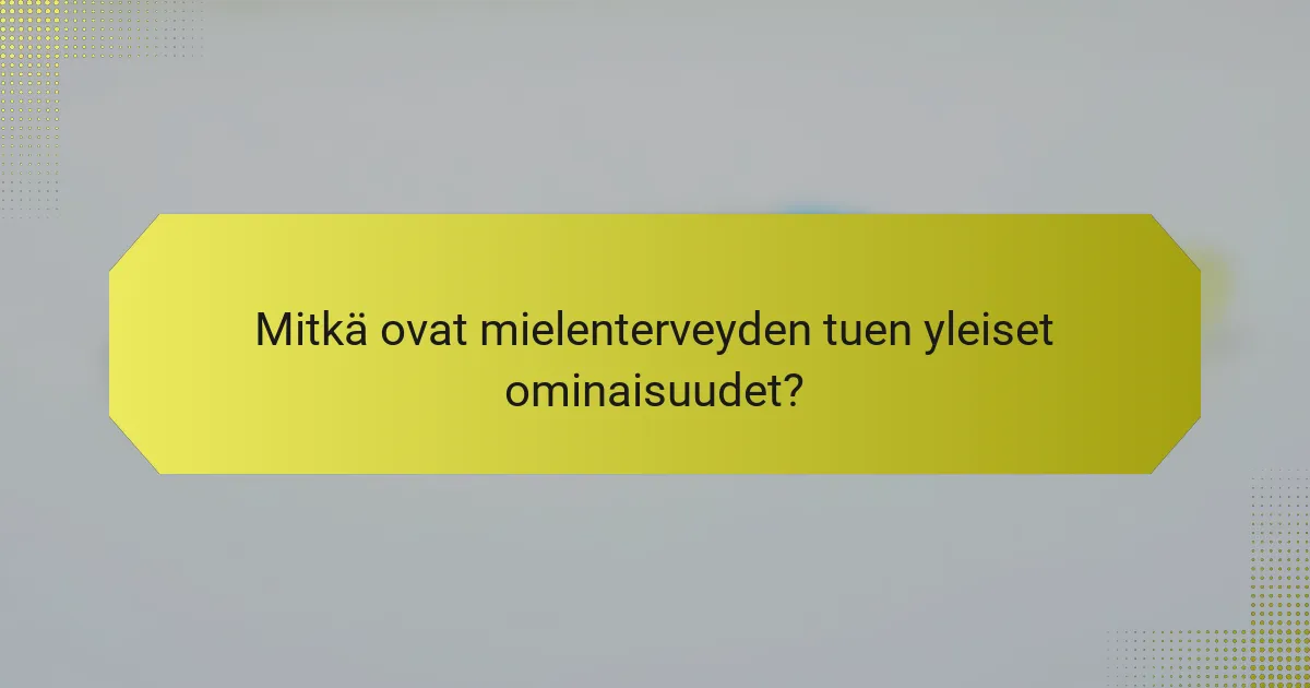 Mitkä ovat mielenterveyden tuen yleiset ominaisuudet?