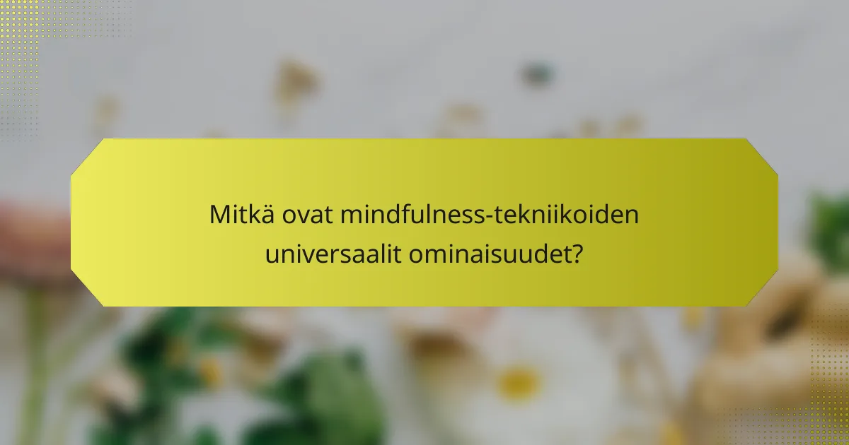Mitkä ovat mindfulness-tekniikoiden universaalit ominaisuudet?