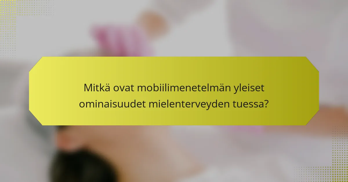 Mitkä ovat mobiilimenetelmän yleiset ominaisuudet mielenterveyden tuessa?
