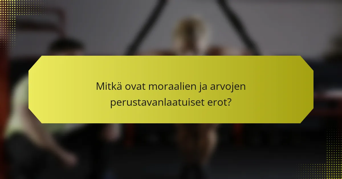 Mitkä ovat moraalien ja arvojen perustavanlaatuiset erot?