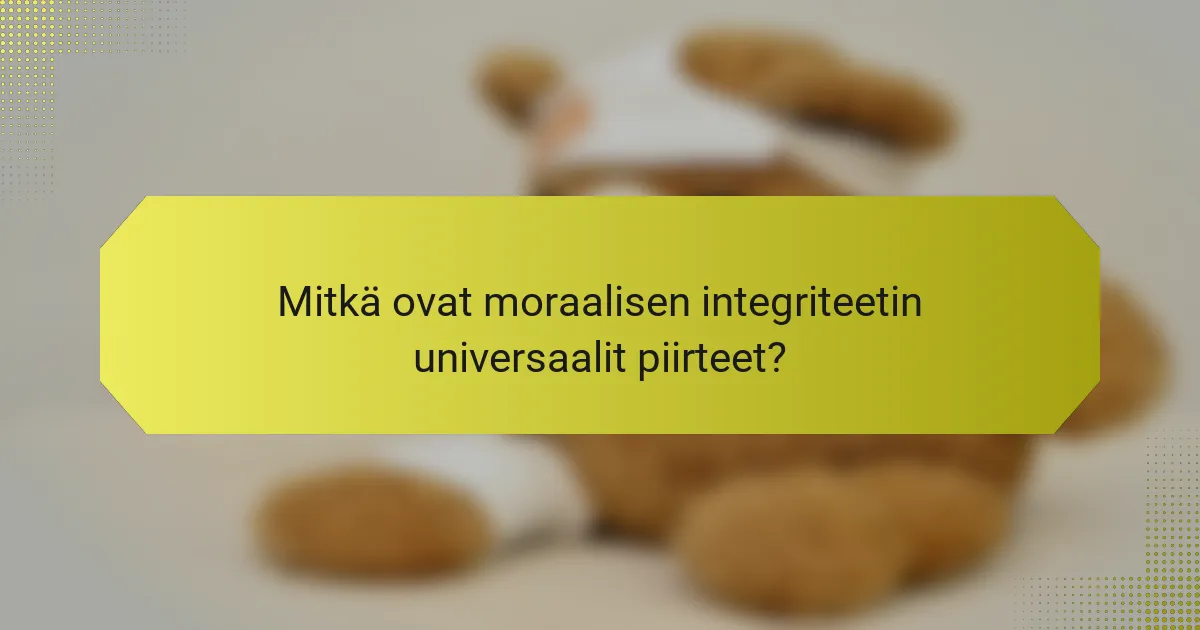 Mitkä ovat moraalisen integriteetin universaalit piirteet?