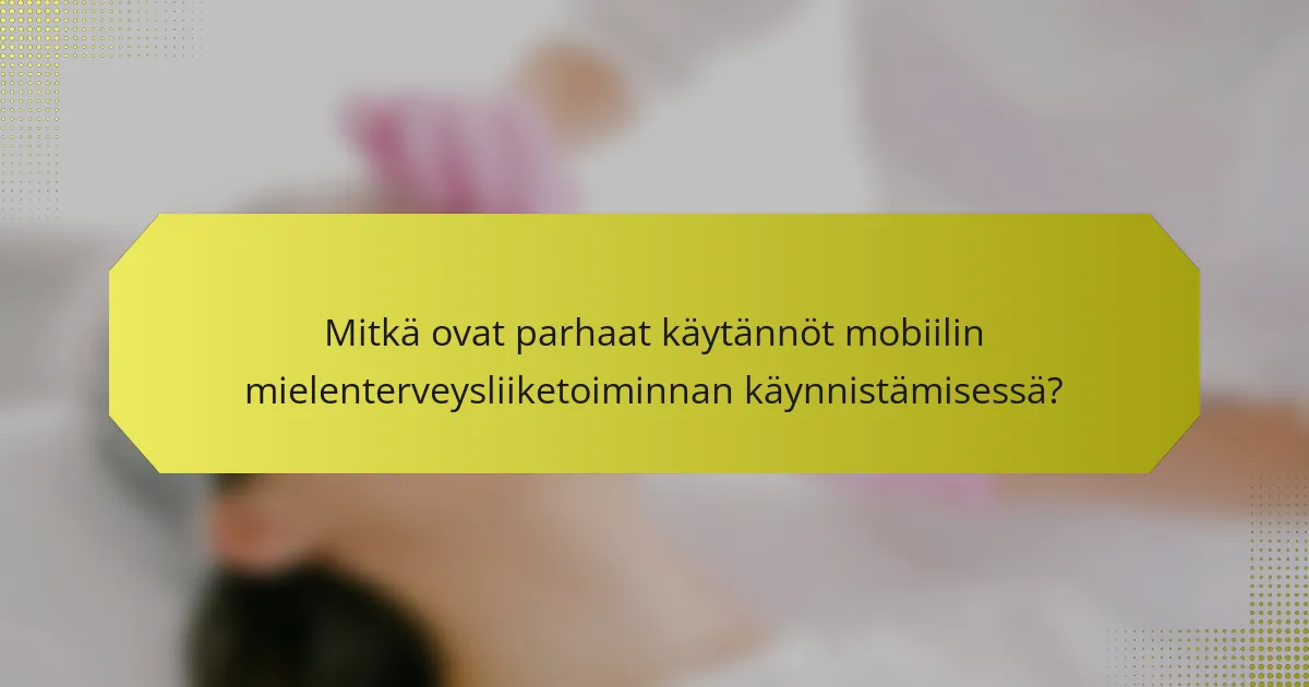 Mitkä ovat parhaat käytännöt mobiilin mielenterveysliiketoiminnan käynnistämisessä?