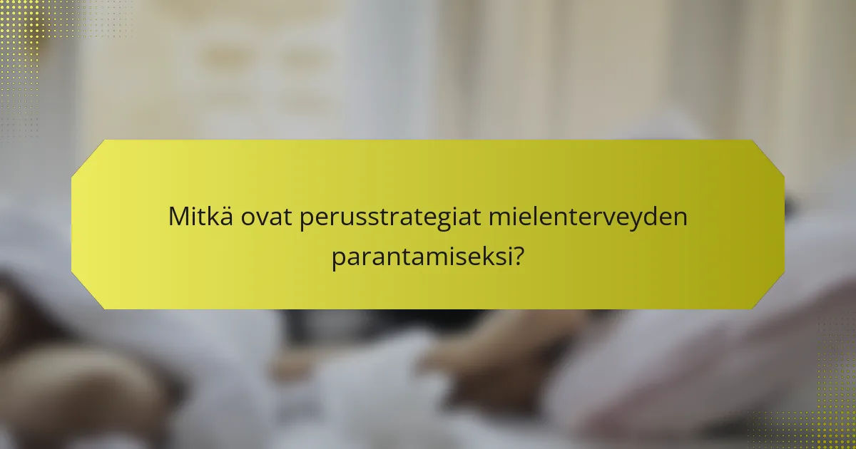 Mitkä ovat perusstrategiat mielenterveyden parantamiseksi?