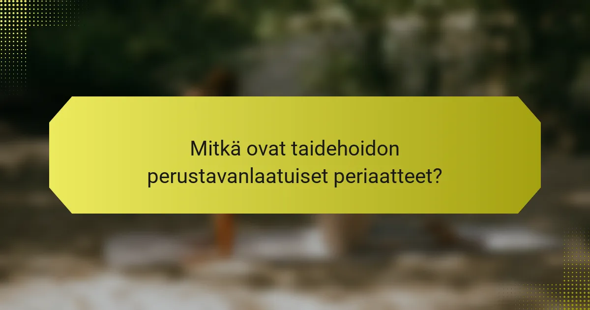 Mitkä ovat taidehoidon perustavanlaatuiset periaatteet?