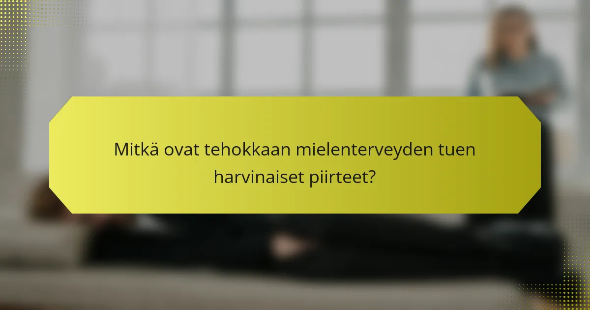 Mitkä ovat tehokkaan mielenterveyden tuen harvinaiset piirteet?