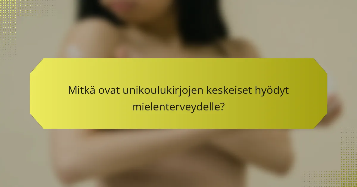 Mitkä ovat unikoulukirjojen keskeiset hyödyt mielenterveydelle?