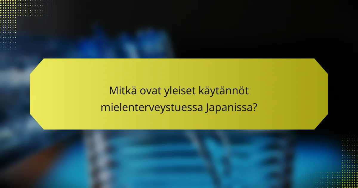 Mitkä ovat yleiset käytännöt mielenterveystuessa Japanissa?