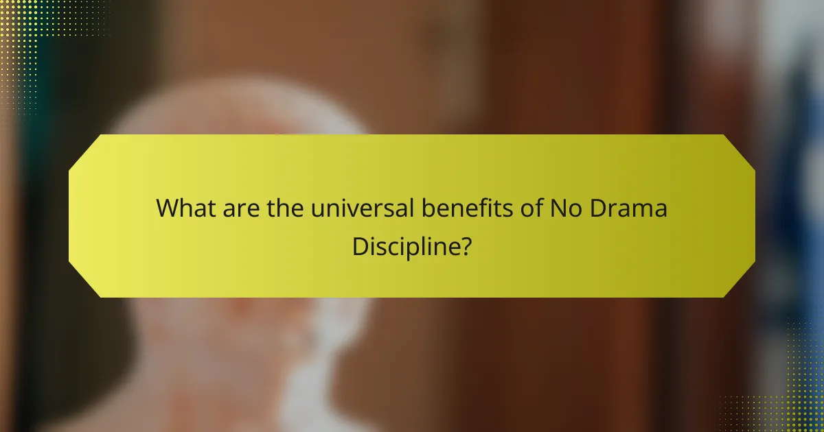 What are the universal benefits of No Drama Discipline?