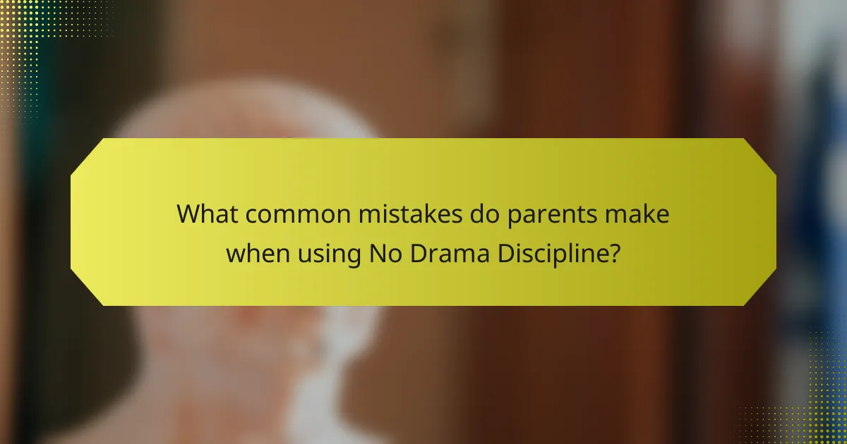 What common mistakes do parents make when using No Drama Discipline?